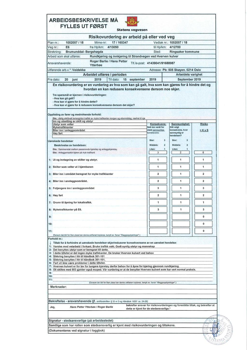 ARBEIDSBESKRIVELSE FYLLES UT FØRST MÅ Risikovurdering av arbeid på eller ved veg Plan nr.: 1052057 I 18 Mimernr: 17 I 165347 Vedlak rlr' 1052057 I 18 Veg rir.