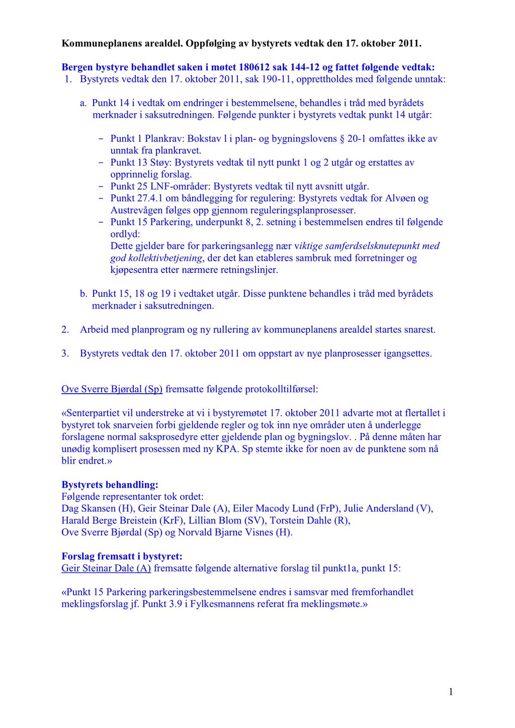 Kommuneplanensarealdel. Oppfølging av bystyrets vedtak den 17. oktober 2011. Bergenbystyre behandletsakeni møtet 180612sak 144-12 og fattet følgendevedtak: 1. Bystyretsvedtakden17.