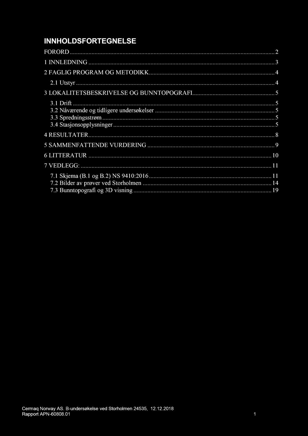 INNHOLDSFORTEGNELSE FORORD............ 2 1 INNLEDNING......... 3 2 FAGLIG PROGRAM OG METODIKK...... 4 2.1 Utstyr............ 4 3 LOKALITETSBESKRIVE LSE OG BUNNTOPOGRAFI... 5 3.