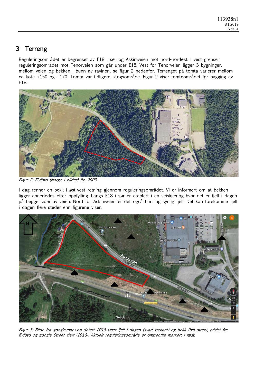 Side 4 3 Terreng Reguleringsområdet er begrenset av E18 i sør og Askimveien mot nord -nordøst. I vest grenser reguleringsområdet mot Tenorveien som går under E18.
