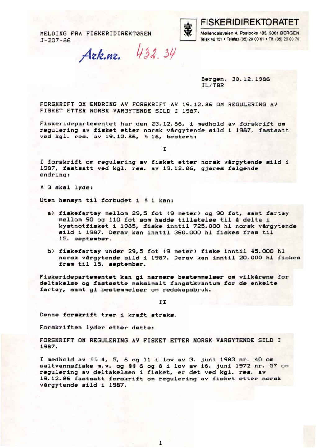 Telex 42 151 Telefax (05) 20 00 61 Tlf (05) 20 oo 70 Bergen, 30.12.1986 JLI TBR FORSKRIFT OM ENDRING AV FORSKRIFT AV 19.12.86 OM REGULERING AV FISKET ETTER NORSK VlRGYTENDE SILD I 1987.