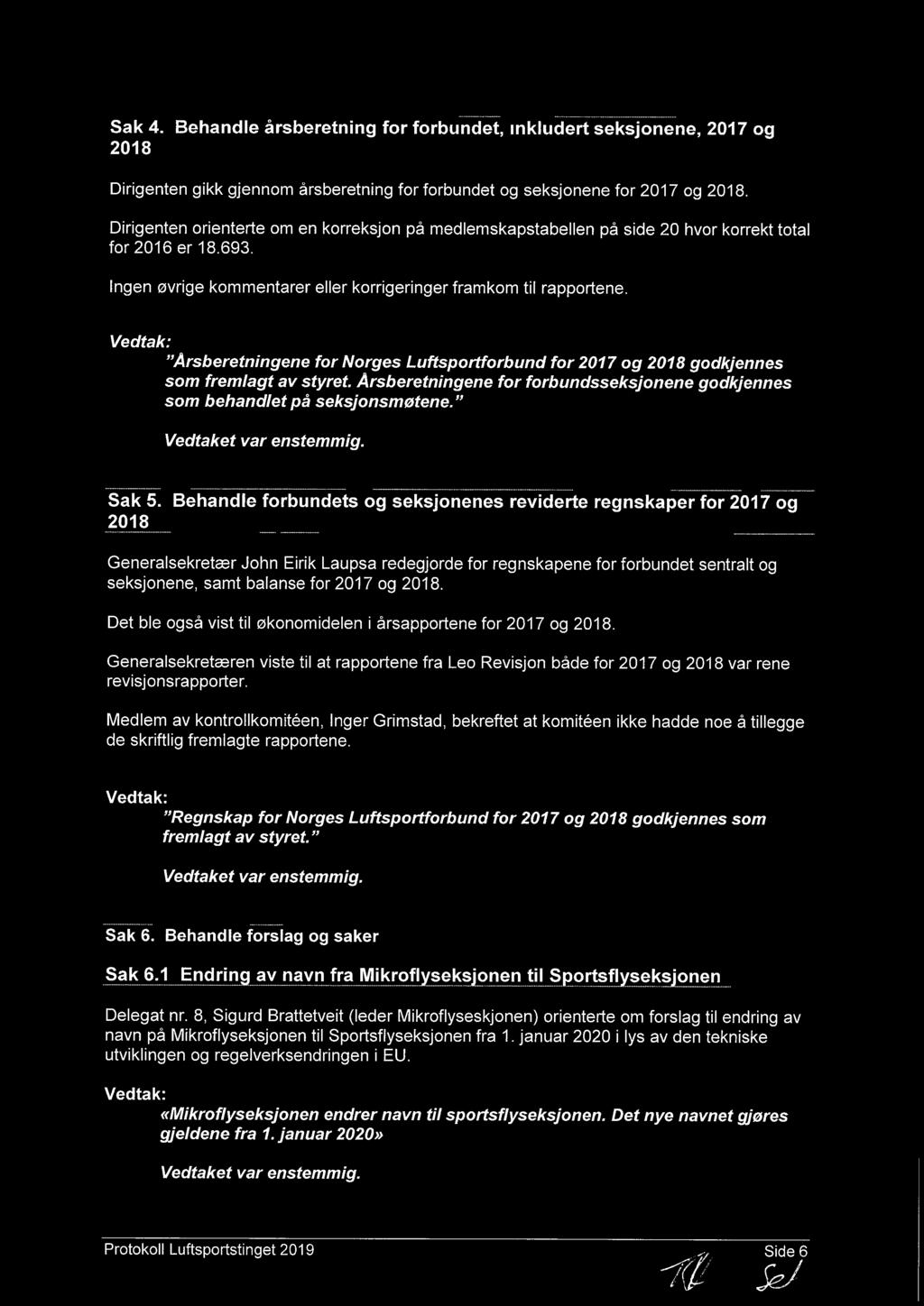 "Årsberetningene for Norges Luftsportforbund for 2017 og 2018 godkjennes som fremlagt av styret. Årsberetningene for forbundsseksjonene godkjennes som behandlet på seksjonsmøtene." Sak 5.