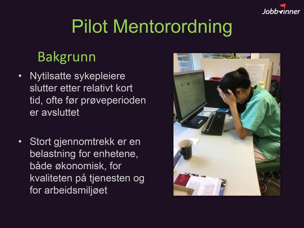 Pilot Mentorordning Bakgrunn Nytilsatte sykepleiere slutter etter relativt kort tid, ofte før prøveperioden er