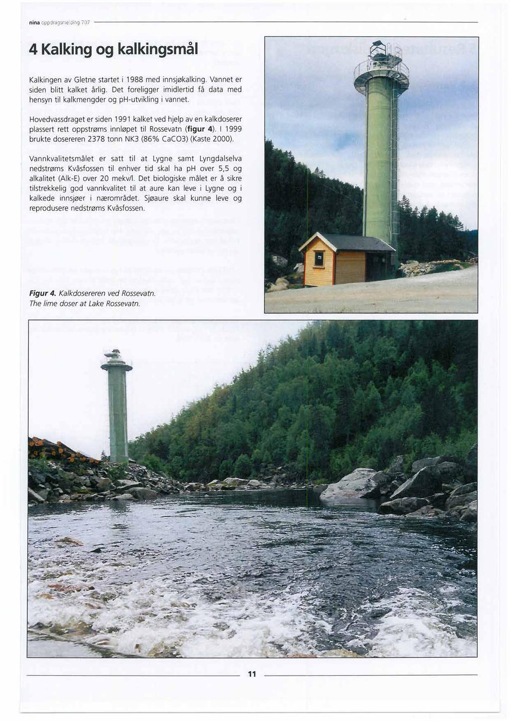 nina oppjiagsmejing 707 4 Kalkingog kalkingsmål Kalkingen av Gletne startet i 1988 med innsjøkalking. Vannet er siden blitt kalket årlig.