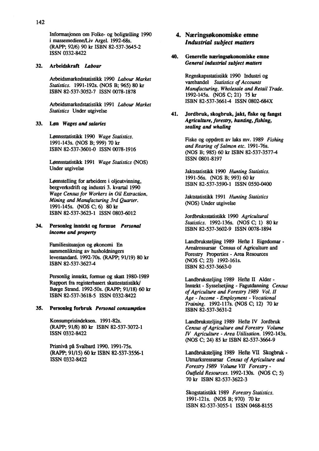 142 Informasjonen om Folke- og boligtelling 1990 i massemediene/liv Argel. 1992-68s. (RAPP; 92/6) 90 kr ISBN 82-537-3645-2 ISSN 0332-8422 32.
