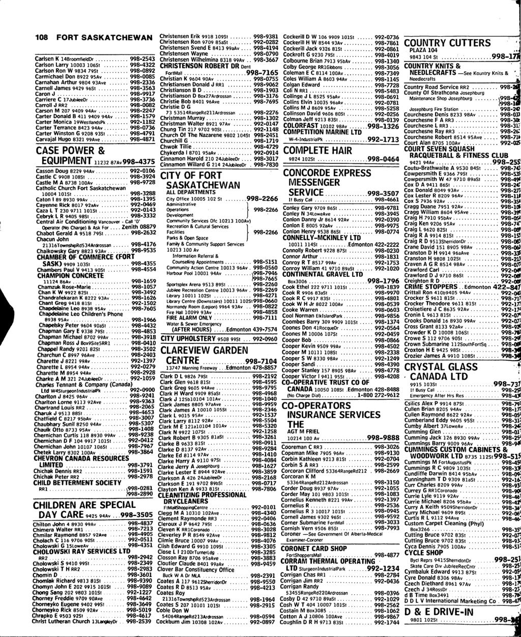 108 FORT SASKATCHEWAN Carlsen K 14BroomtieldDr 998-2543 Carlson Larry 10003 106St 998-4322 Carlson Ron W 9834 79St 998-0892 Carmichael Don 8922 95Av 998-0085 Camahan Arthur 9804 93Ave 998-2336