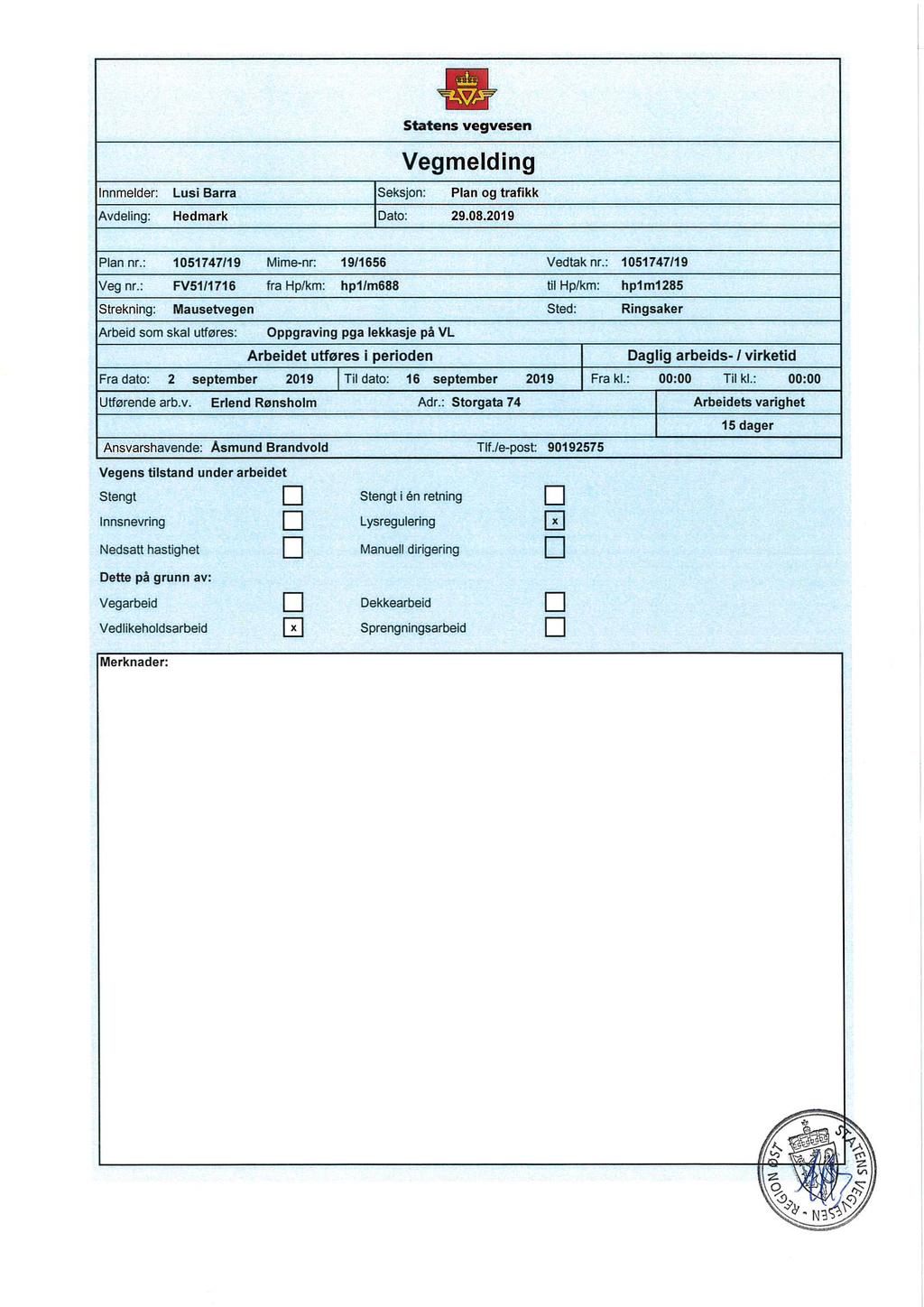 fl Veg meld ing lnnmelder: Lusi Barra Seksjon: Plan og trafikk Avdeling: Hedmark Dato: 9.08.019 Plan nr.: 1051747I19 Mime»nr: 19/1656 Vedtak nr.: 1051747/19 Veg nr.