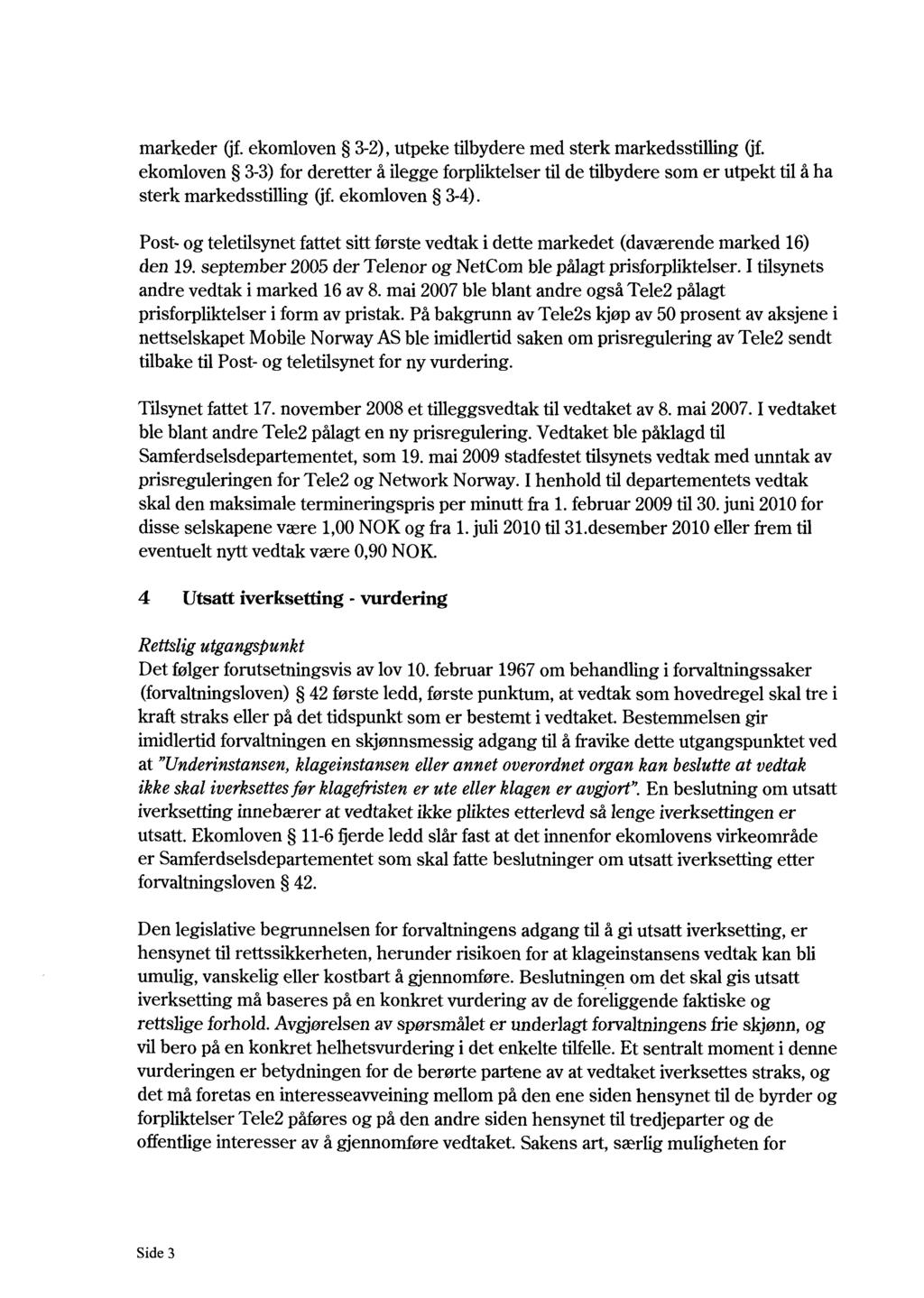 markeder (jf. ekomloven 3-2), utpeke tilbydere med sterk markedsstilling (jf. ekomloven 3-3) for deretter å ilegge forpliktelser til de tilbydere som er utpekt til å ha sterk markedsstilling (jf.