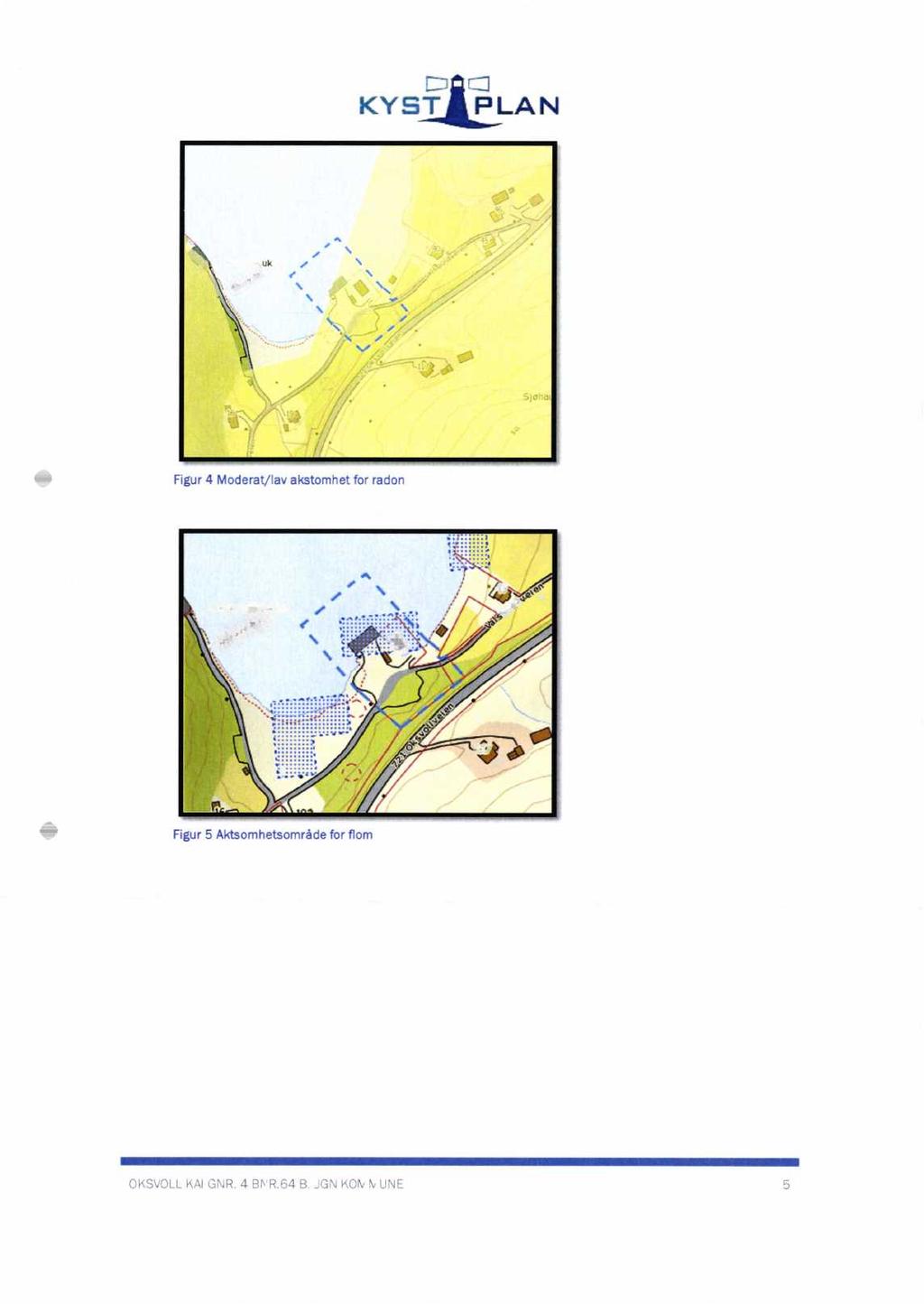 KYST PLAN Figur 4 Moderat/lav akstomhet for radon Deler av eiendommen ligger i aktsomhetsområde for flom - 40 Oksvollbukta - Figur 5