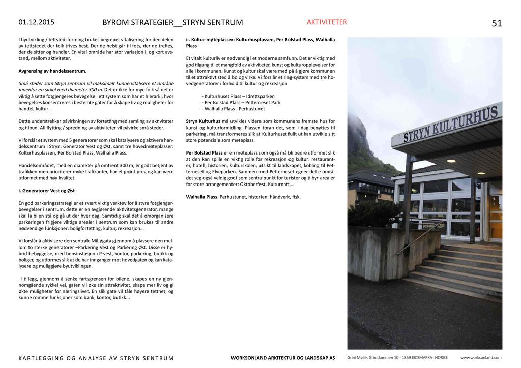 BYROM STR ATE GI E R STRYN SE N TR U M AKTI VI TE TE R 51 I byutvikling / te stedsforming brukes begrepet vitalisering for den delen av te stedet der folk trives best.