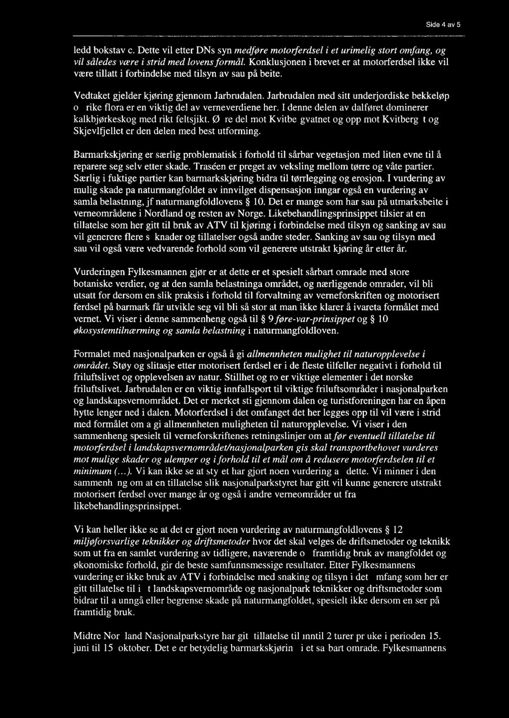 Side 4 av 5 ledd bokstav c. Dette vil etter DNs syn medfore motorferdsel i et urimelig stort omfang, og vil sededes were i strid med lovens formed.