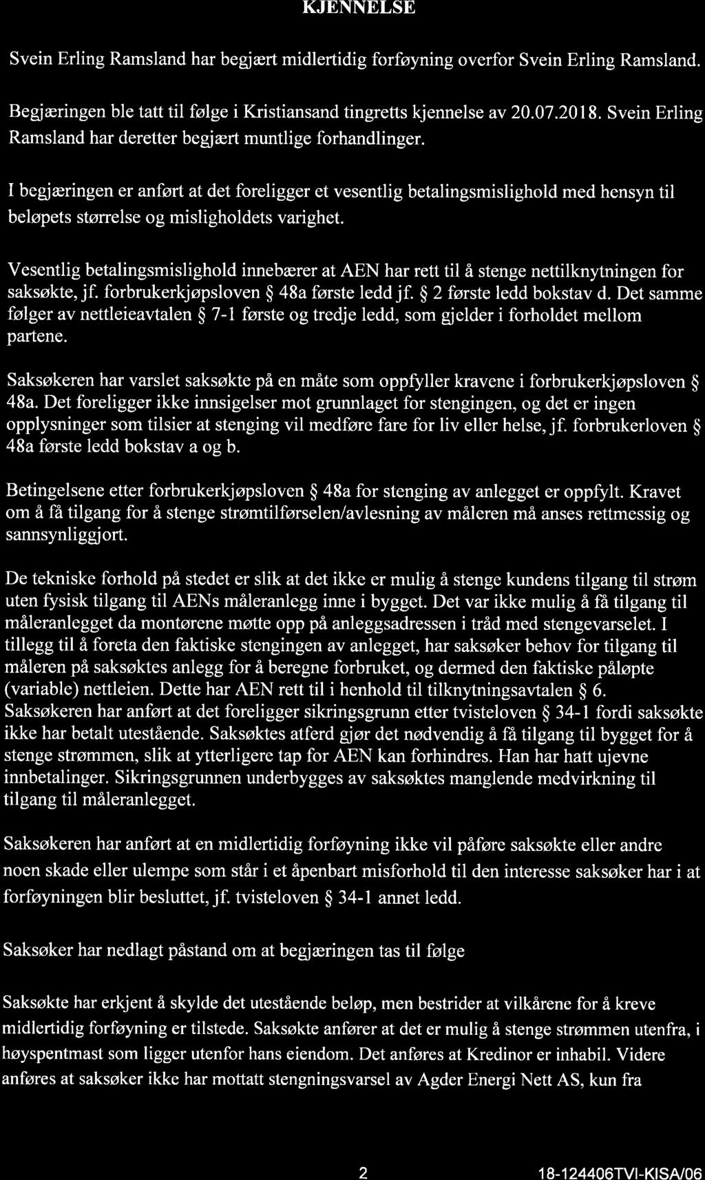 KJENNELSE Svein Erling Ramsland har begjært midlertidig forføyning overfor Svein Erling Ramsland. Begiæringen ble tatt til følge i Kristiansand tingretts kjennelse av 20.07.2018.
