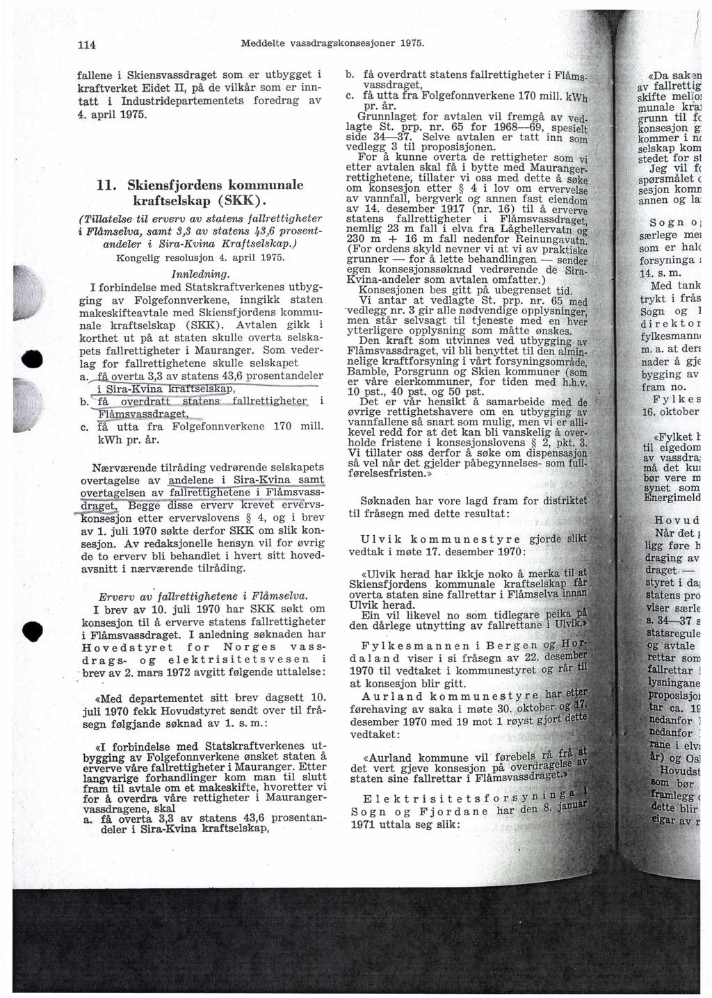 114 Meddelte vasadragskonsesjoner 1975. fallene i Skiensvassdraget som er utbygget i kraftverket Eidet II, på de vilkår som er inntatt i Industridepartementets foredrag av 4. april 1975. 11.