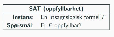 Eksempel Vis at SAT er i NP Sertifikatet er en valuasjon, altså en tilordning av verdier til alle variabler i F. verifisersat(f, v): der v er en valuasjon 1.