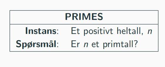 Avgjørelsesproblemer/Decision problems Problemer der svaret er enten JA eller NEI En algoritme som avgjør problemet, vil svare JA/akseptere/return true på alle n som er primtall, og NEI/avvise/return