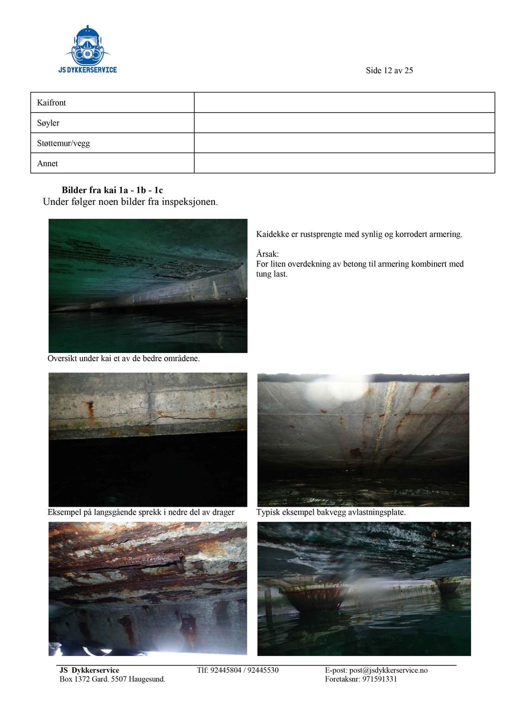 Side 12 av 25 Bilder fra kai 1a - 1b - 1c Under følger noen bilder fra inspeksjonen. Kaidekke er rustsprengte med synlig og korrodert armering.