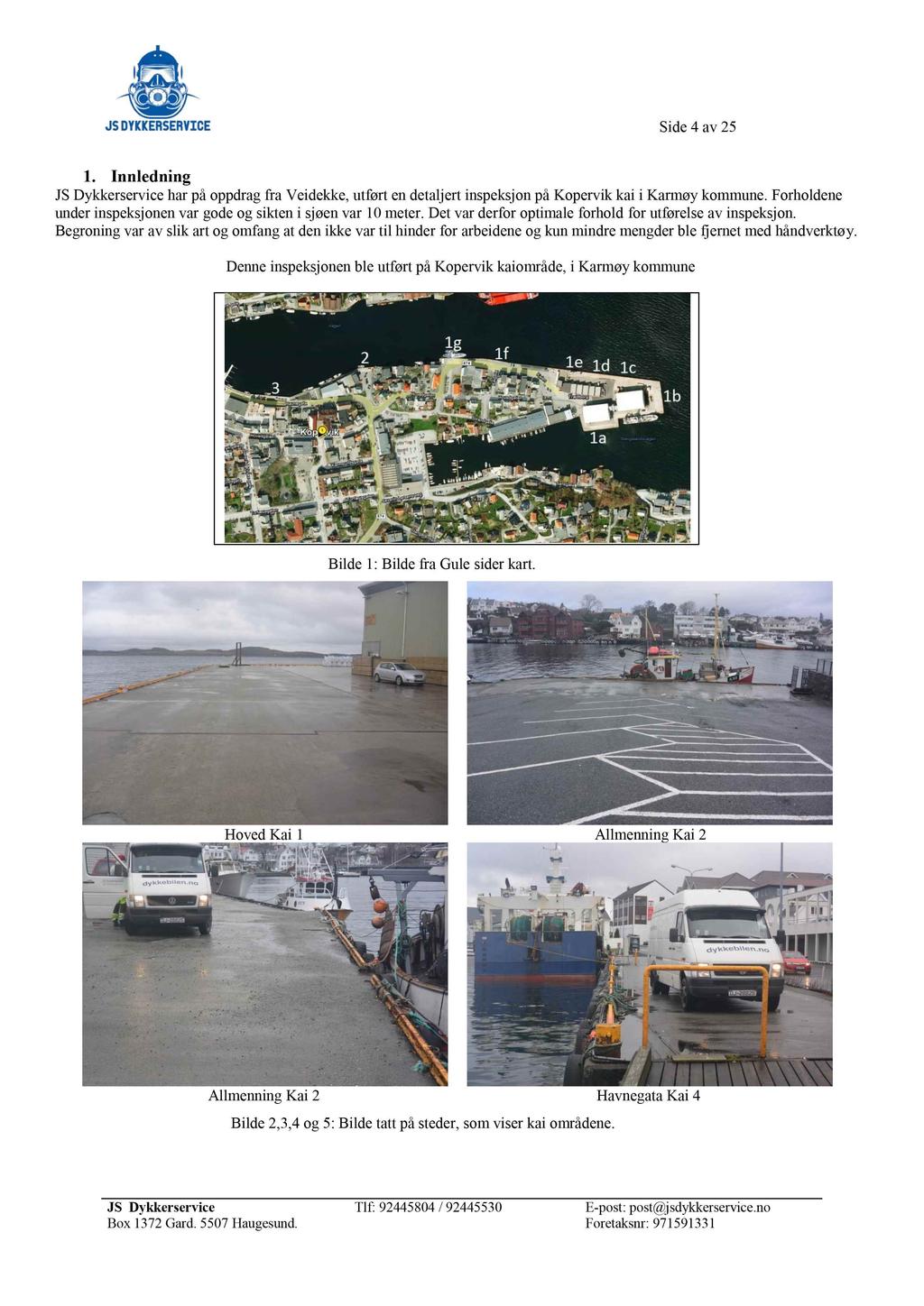 Side 4 av 25 1. Innledning JS Dykkerservice har på oppdrag fra Veidekke, utført en detaljert inspeksjon på Kopervik kai i Karmøy kommune.
