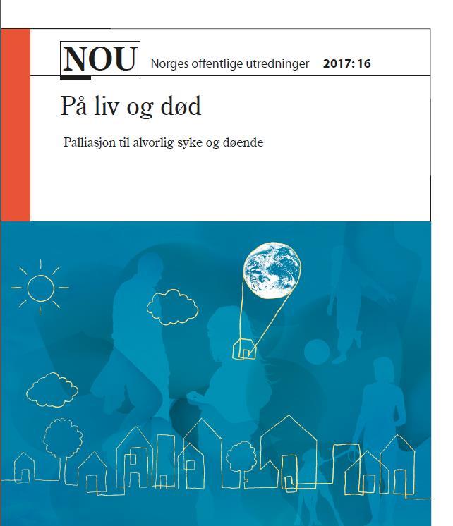 NOU 2017:16 På liv og død Palliasjon til alvorlig syke og døende Stortingsmelding 2020 «Kompetansenettverkene er en betydelig ressurs i dagens palliative struktur, og det bør legges til rette for