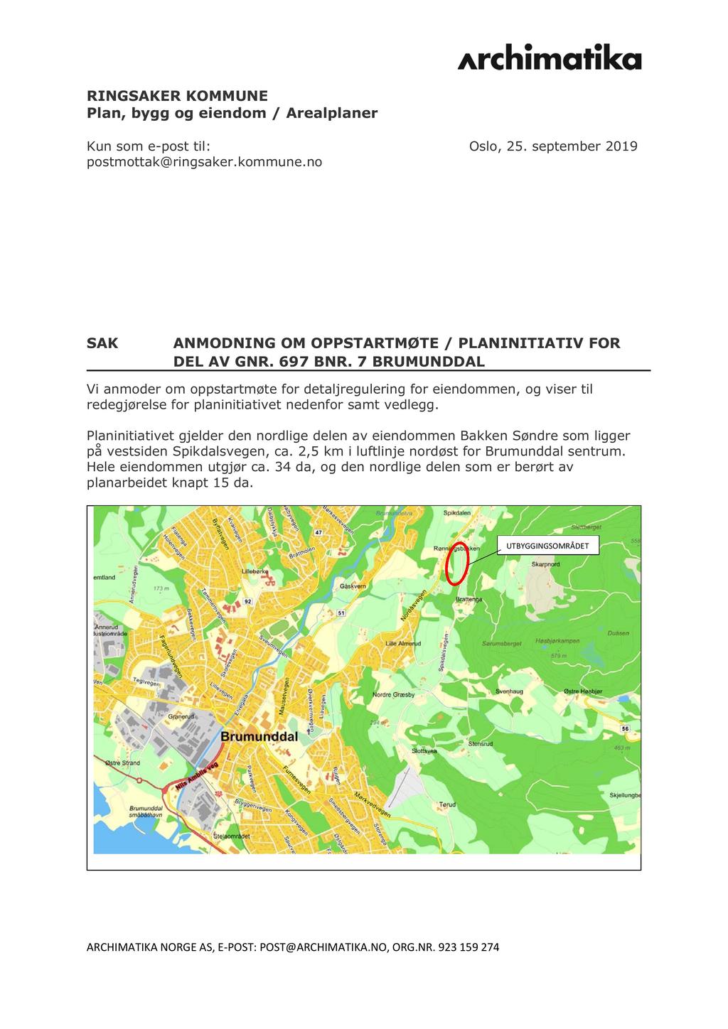 RINGSAKER KOMMUNE Plan, bygg og eiendom / Arealplaner Kun som e-post til: Oslo, 25. september 2019 postmottak@ringsaker.kommune.no SAK ANMODNING OM OPPSTARTMØTE / PLANINITIATIV FOR DEL AV GNR.