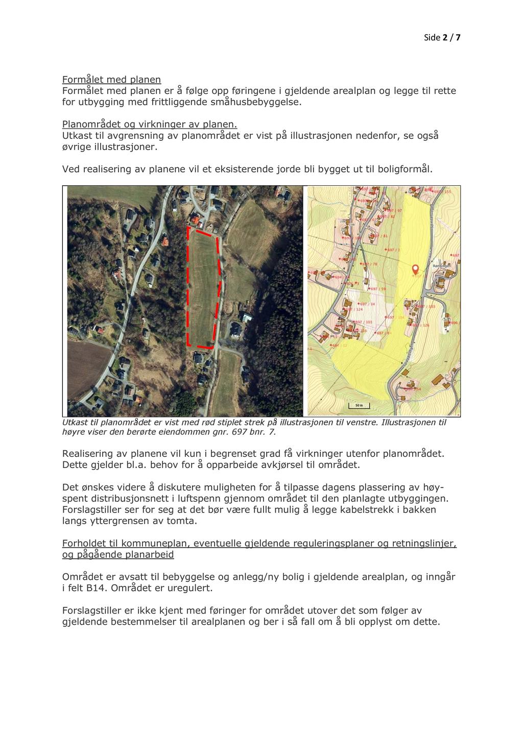 Side 2 / 7 Formålet med planen Formålet med planen er å følge opp føringene i gjeldende arealplan og legge til rette for utbygging med frittliggende småhusbebyggelse.