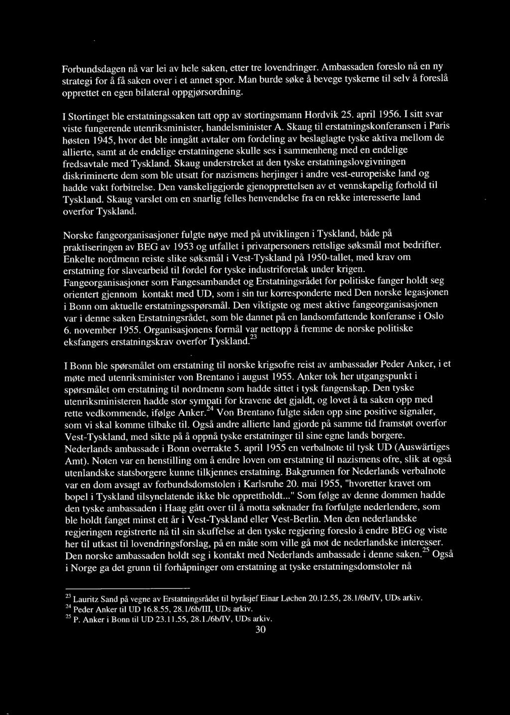 Forbundsdagen nå var lei av hele saken, etter tre lovendringer. Ambassaden foreslo nå en ny strategi for å få saken over i et annet spor.