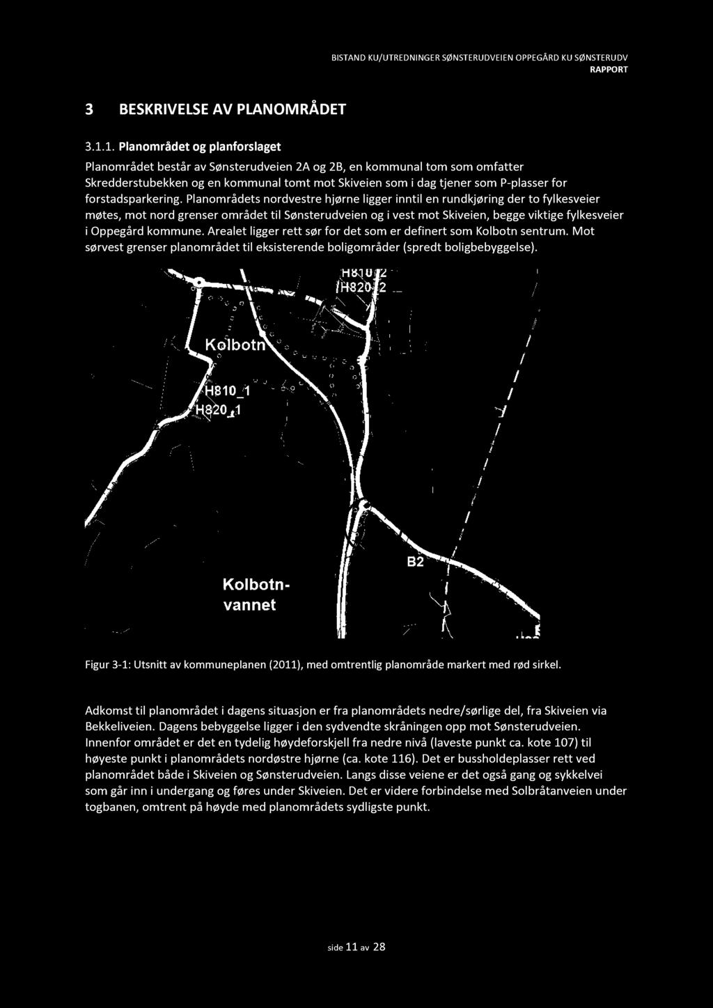 Planområdets nordvestre hjørne ligger inntil en rundkjøring der to fylkesveier møtes, mot nord grenser området til Sønsterudveien og i vest mot Skiveien, begge viktige f ylkesveier i kommune.