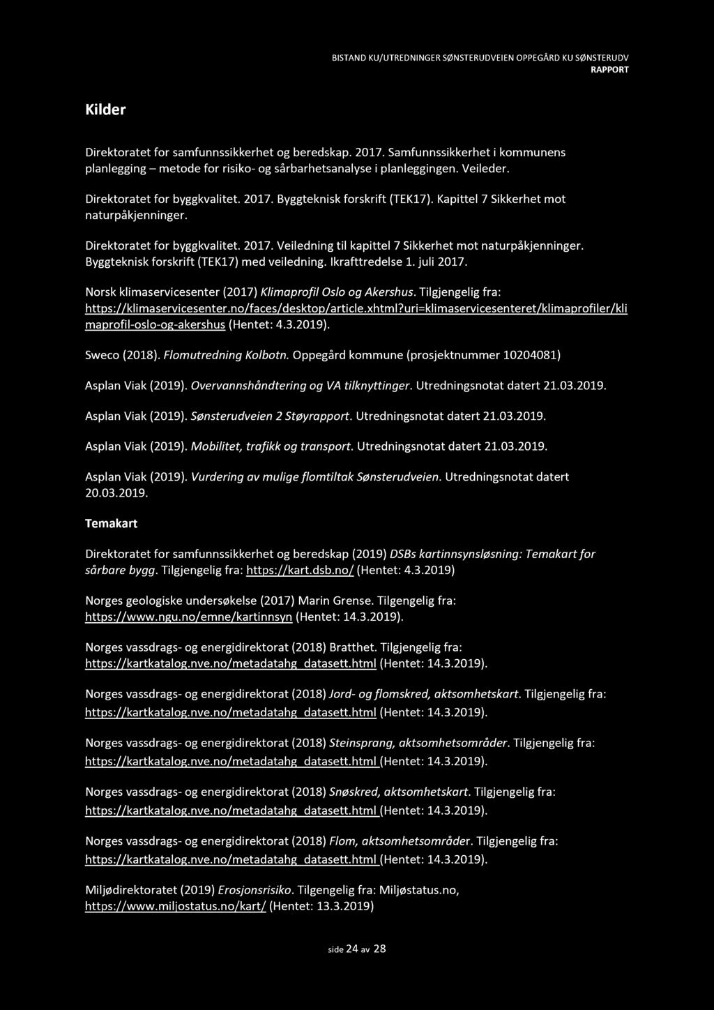 Kilder Direktoratet for samfunnssikkerhet og beredskap. 2017. Samfunnssikkerhet i kommunens planlegging metode for risiko - og sårbarhetsanalyse i planleggi ngen. Veileder.