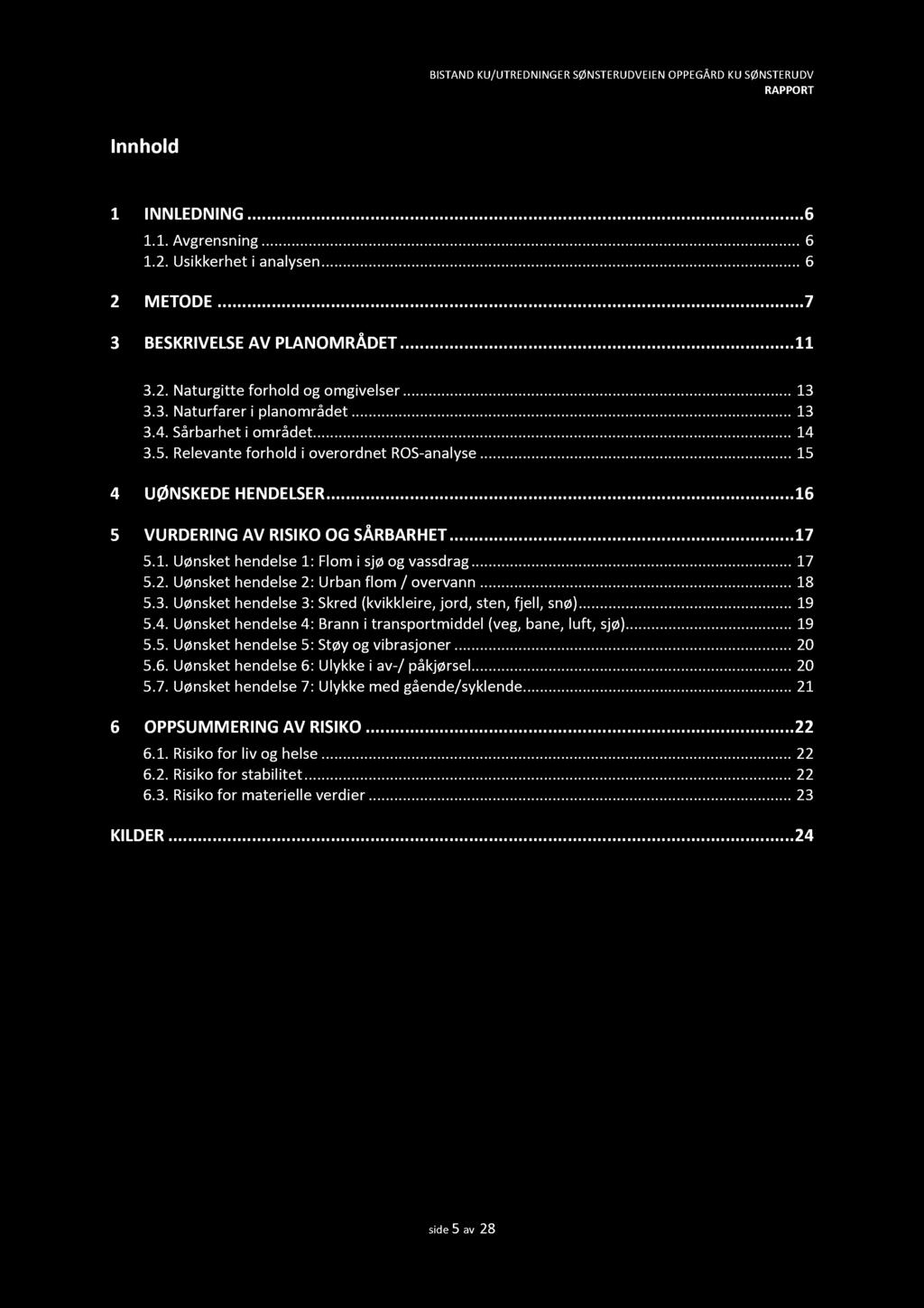 Innhold 1 INNLEDNING............ 6 1.1. Avgrensning......... 6 1.2. Usikkerhet i analysen......... 6 2 METODE............ 7 3 BESKRIVELSE AV PLANO MRÅDET......... 11 Planområdet og planforslaget.