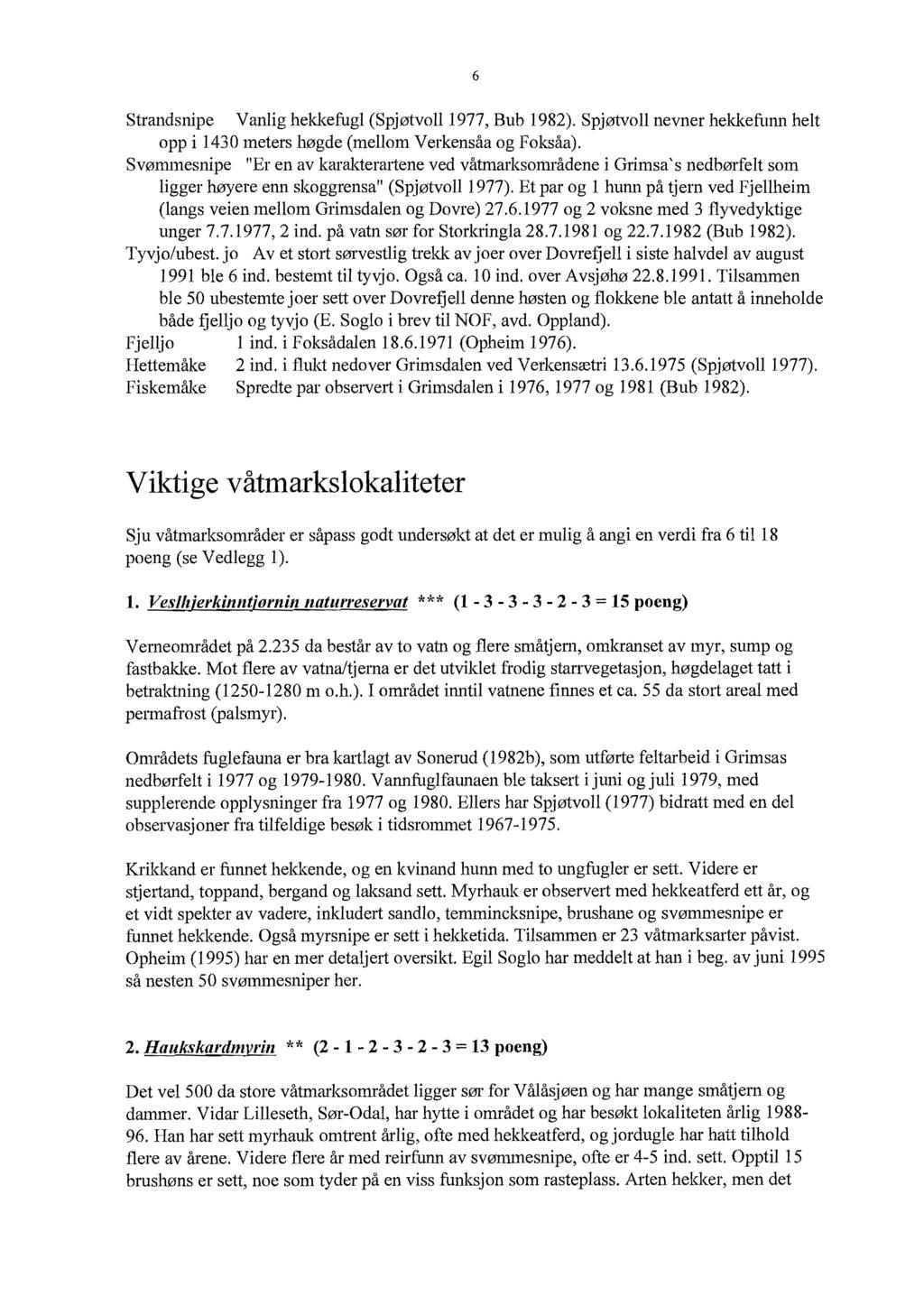 6 Strandsrupe Vanlig hekkefugl (SpjøtvollI977, Bub 1982). Spjøtvoll nevner hekkefunn helt opp i 1430 meters høgde (mellom Verkensåa og Foksåa).