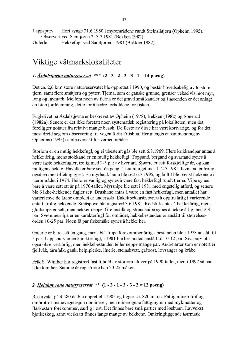 Lappspurv Hørt synge 21.6.1980 i myrområdene rundt Steinslåtjørn (Opheim 1995). Observert ved Samtjørna 2.-3.7.1981 (Bekken 1982). Gul erle Hekkefugl ved Samtjørna i 1981 (Bekken 1982).