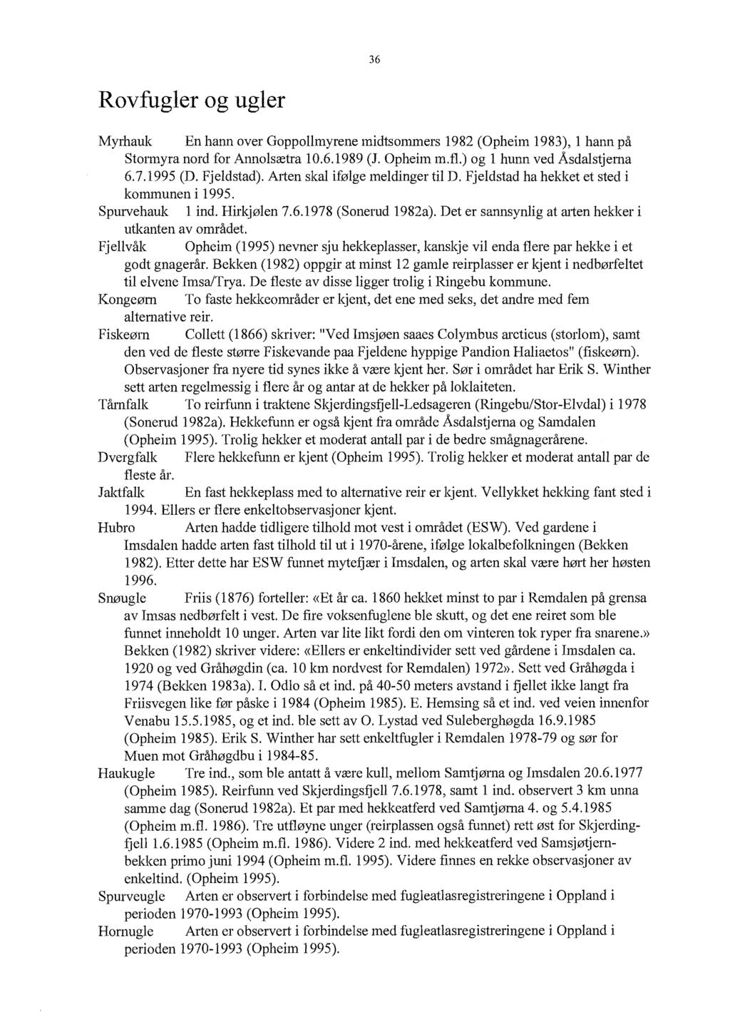 36 Rovfugler og ugler Myrhauk En hann over Goppollmyrene midtsommers 1982 (Opheim 1983), l hann på Stormyra nord for Annolsætra 10.6.l989 (l Opheim m.fl.) og l hunn ved Åsdalstjerna 6.7.1995 (D.