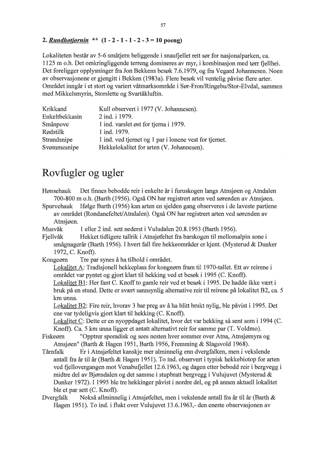 57 2. Rundhøtjørnin ** (1-2 - 1-1 - 2-3 = 10 poeng) Lokaliteten består av 5-6 småtjern beliggende i snaufjellet rett sør for nasjonalparken, ca. 1125 m o.h. Det omlaingliggende terreng domineres av myr, i kombinasjon med tørr fjellhei.