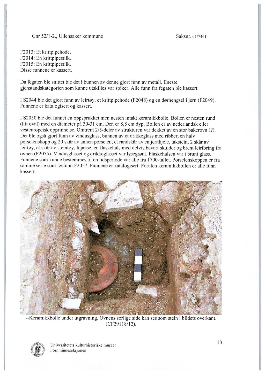 Gnr 52/1-2., Ullensaker kommune Saksnr. 01/7461 F2013 : Et krittpipehode. F2014: En krittpipestilk. F2015 : En krittpipestilk. Disse funnene er kassert.