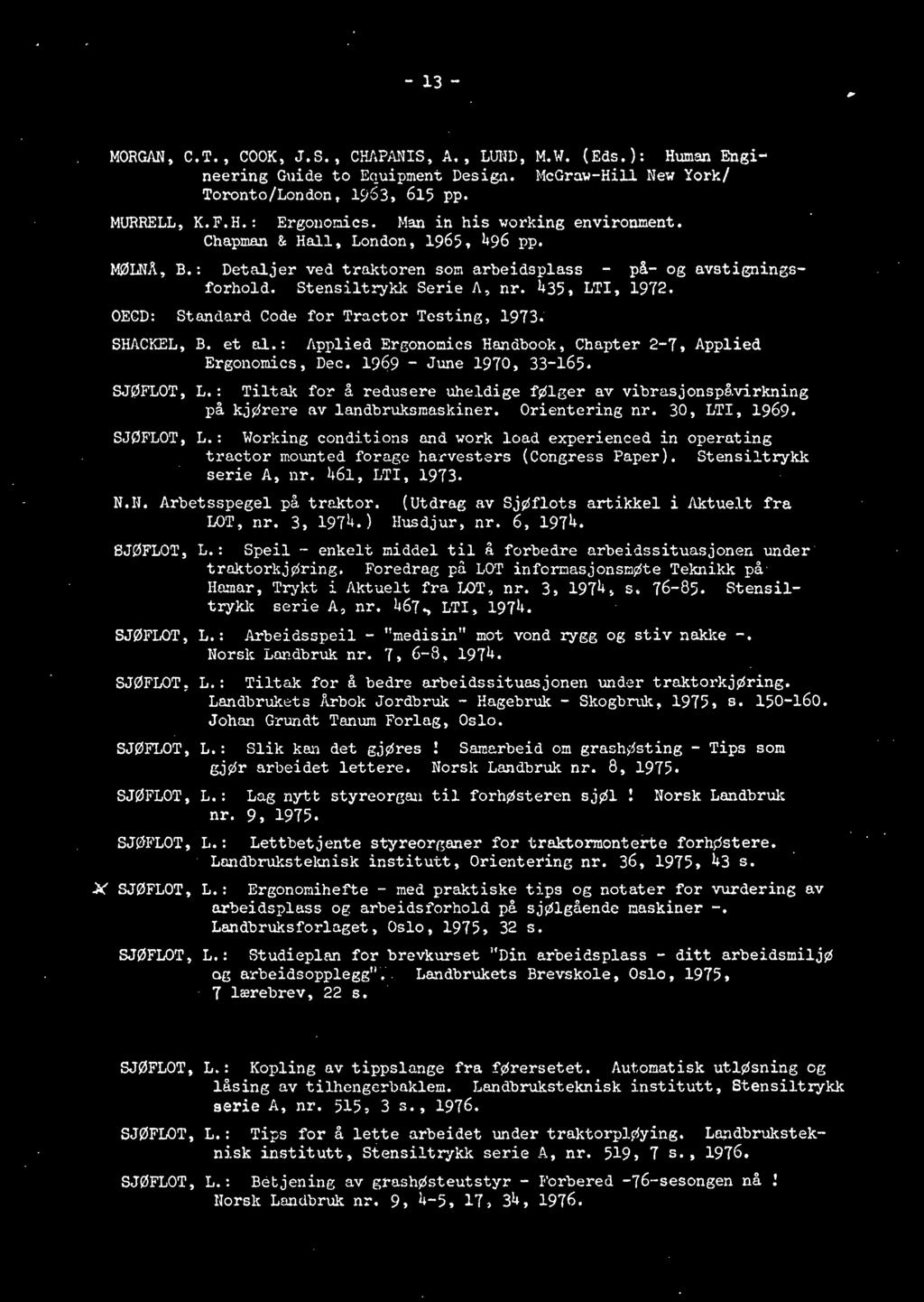 OECD: Standard Code for Tractor Testing, 1973. SHACKEL, B. et al.: Applied Ergonomics Handbook, Chapter 2-7, Applied Ergonomics, Dec. 1969 - June 1970, 33-165. SJØFLOT, L.