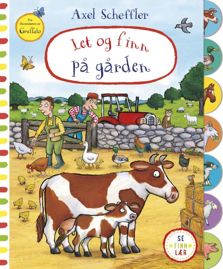 AXEL SCHEFFLER LET OG FINN PÅ GÅRDEN Let og finn dyrene på hvert oppslag, lær nye ord Bla opp på favorittsiden og snakk om alt som skjer på bildet.