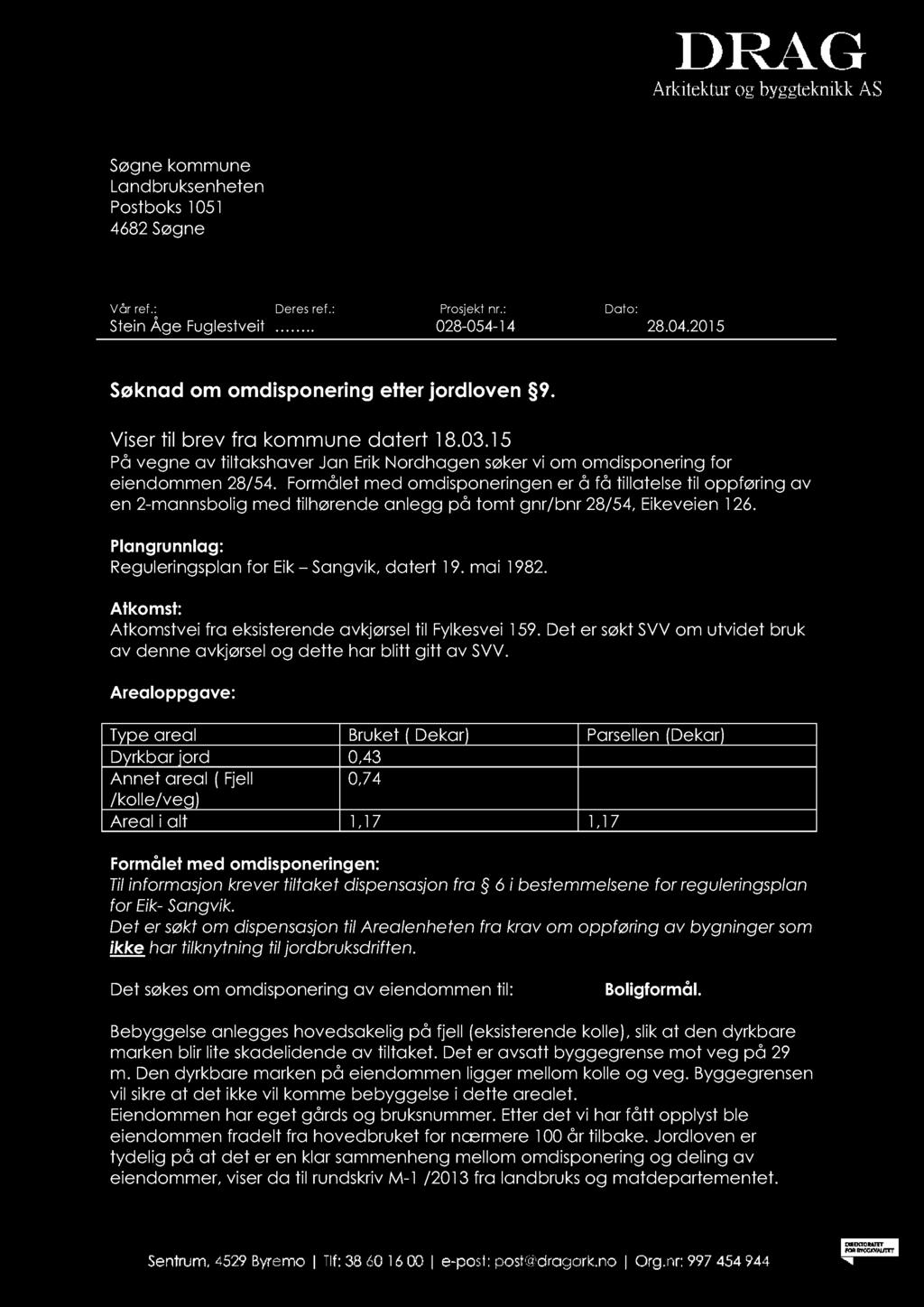 Søgne kommune Landbruksenheten Postboks 1051 4682 Søgne Vår ref.: Deres ref.: Prosjekt nr.: Dato: Stein Åge Fuglestveit.. 028-054-14 28.04.2015 Søknad om omdisponering etter jordloven 9.