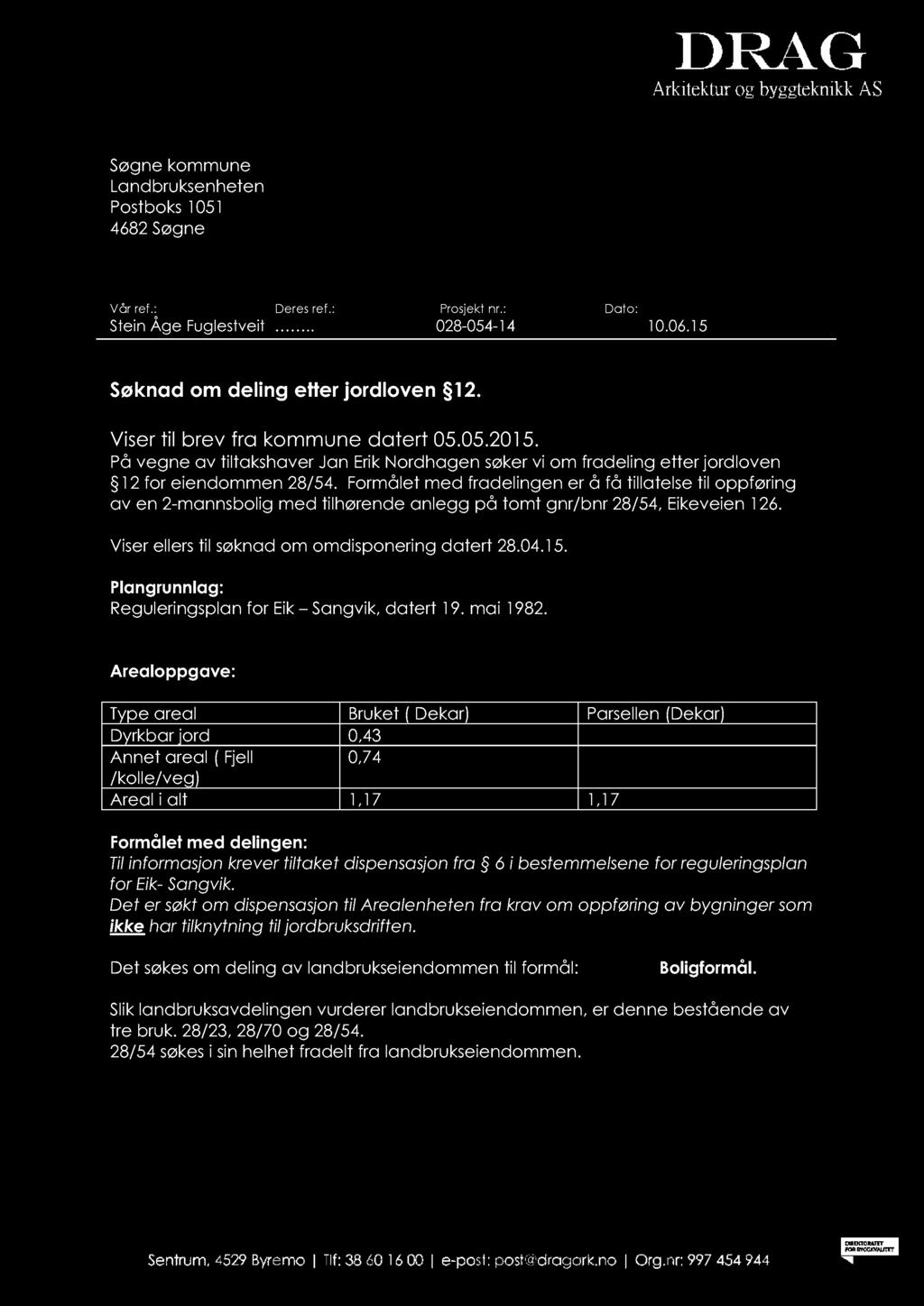 Søgne kommune Landbruksenheten Postboks 1051 4682 Søgne Vår ref.: Deres ref.: Prosjekt nr.: Dato: Stein Åge Fuglestveit.. 028-054-14 10.06.15 Søknad om deling etter jordloven 12.