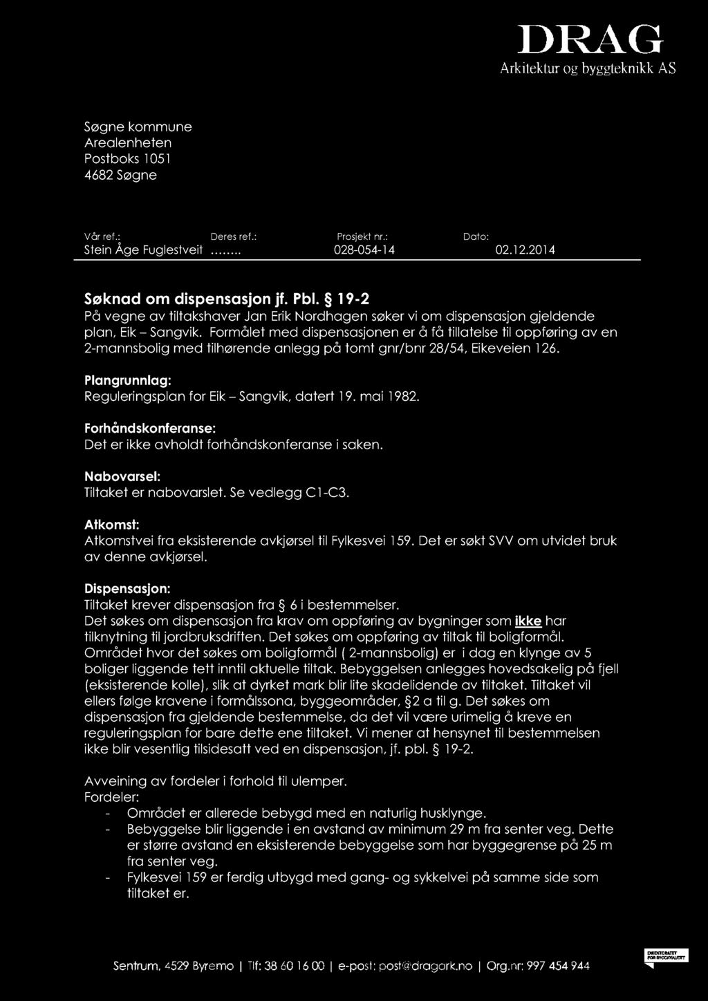 Søgne kommune Arealenheten Postboks 1051 4682 Søgne Vår ref.: Deres ref.: Prosjekt nr.: Dato: Stein Åge Fuglestveit.. 028-054-14 02.12.2014 Søknad om dispensasjon jf. Pbl.