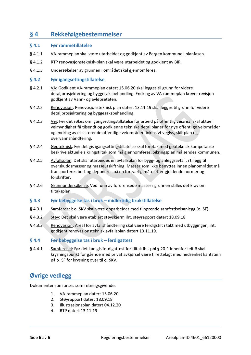 4 Rekkefølgebestemmelser 4.1 Før rammetillatelse 4.1.1 VA-rammeplan skal være utarbeidet og godkjent av Bergen kommune i planfasen. 4.1.2 RTP renovasjonsteknisk-plan skal være utarbeidet og godkjent av BIR.