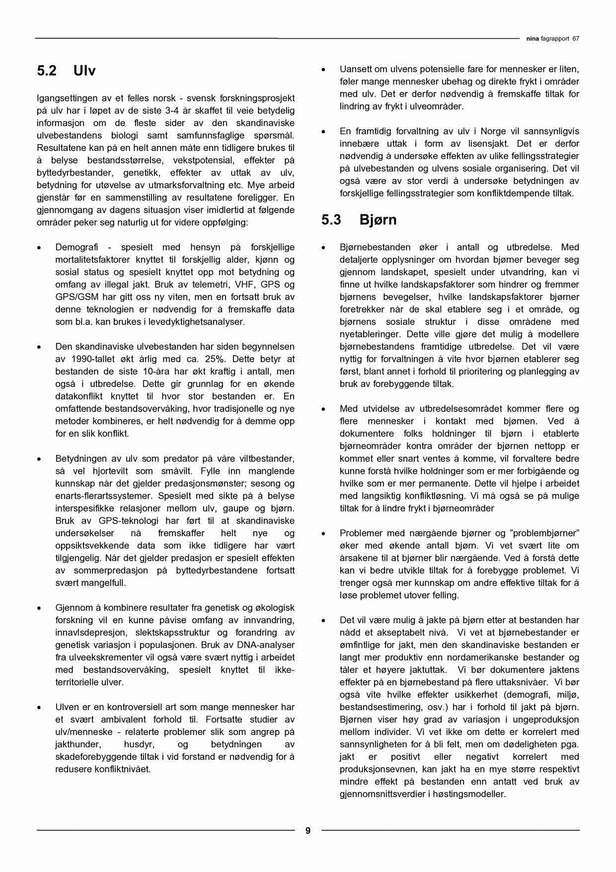 5.2 Ulv Igangsettingen av et felles norsk - svensk forskningsprosjekt på ulv har i løpet av de siste 3-4 år skaffet til veie betydelig informasjon om de fleste sider av den skandinaviske