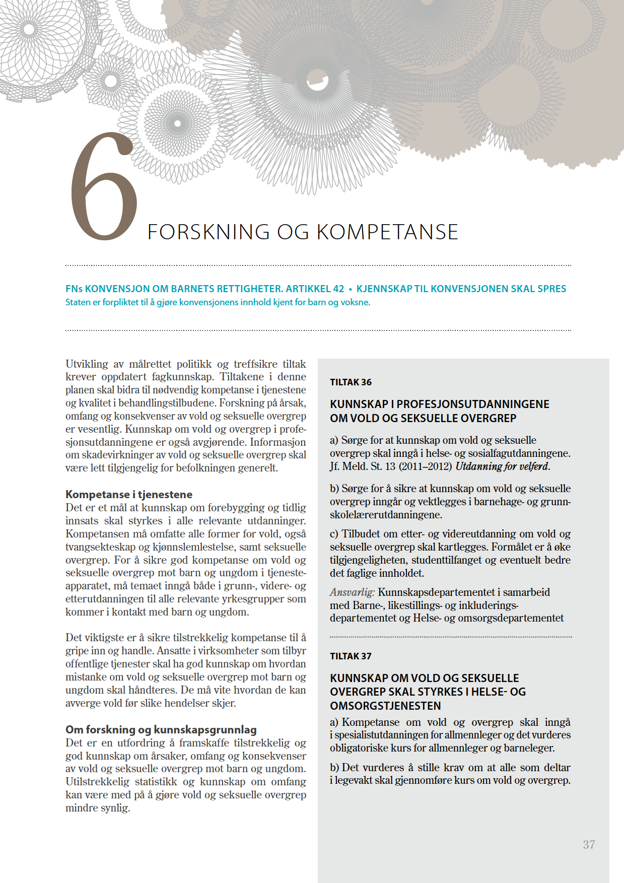 6FORSKNINGOGKOMPETANSE FNsKONVENSJONOMBARNETSRETTIGHETER.ARTIKKEL42 KJENNSKAPTILKONVENSJONENSKALSPRES Statenerforpliktettilågjørekonvensjonensinnholdkjentforbarnogvoksne.