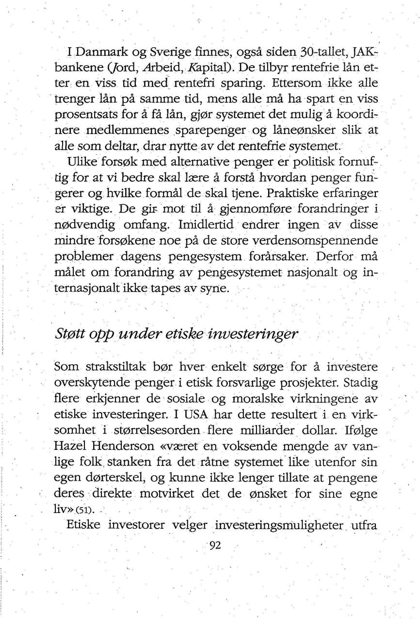 I Danmark og Sverige finnes, også siden 30-tallet, JAKbankene (/ord, ylrbeid, Aapital). De tilbyr rentefrie lån etter en viss tid med rentefri sparing.