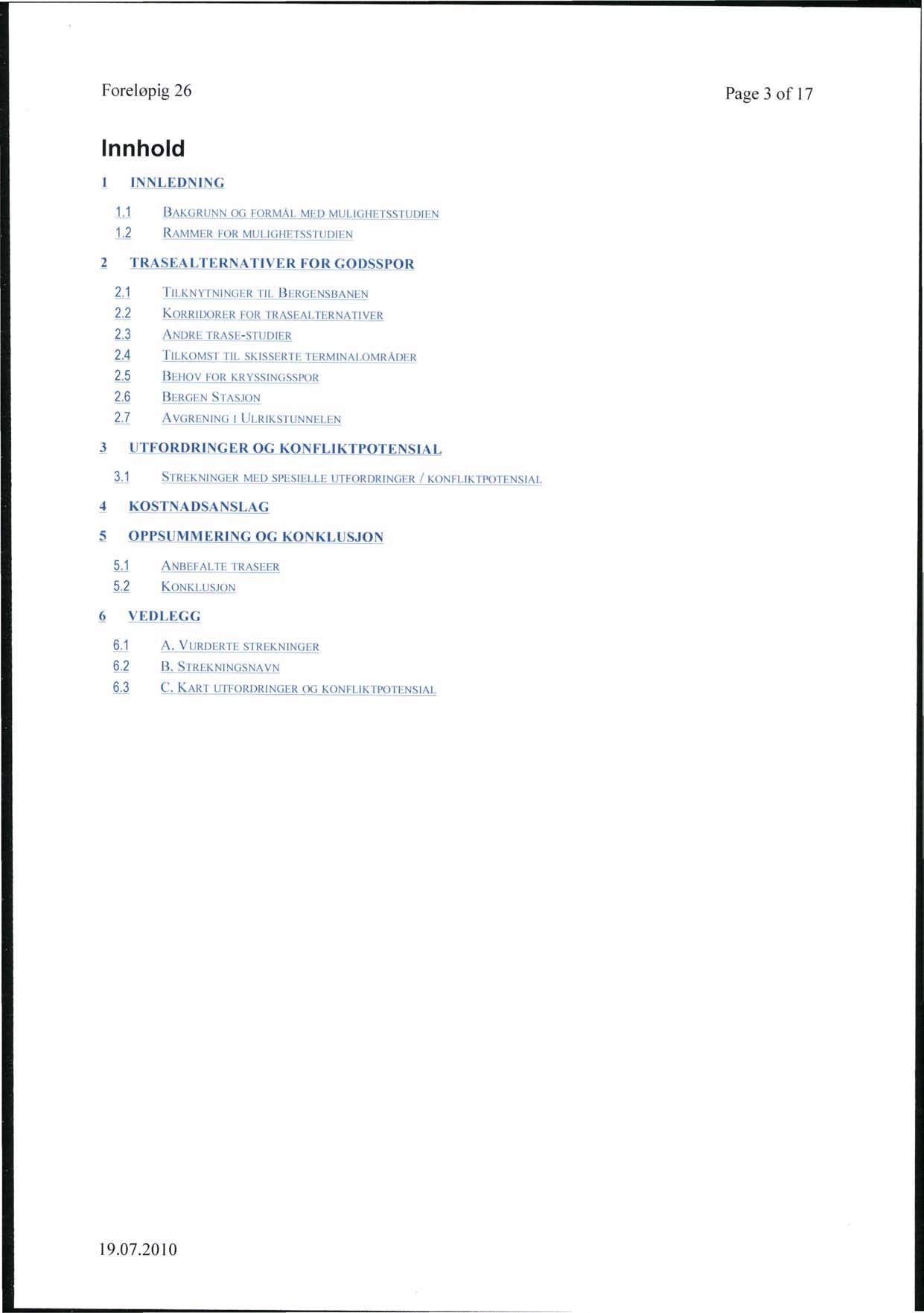 Foreløpig 26 Page 3 of 17 nnhold l NNLEDNNG li B AKGRUNN OG FORMAL MED MULGHETSSTUDEN 12 RAMMER FOR MU L GHETSSTUDEN 1 TRASEALTERNATVER FOR GODSSPOR J 21 T LKNYTNNGER TL B ERGENSBANEN 2.