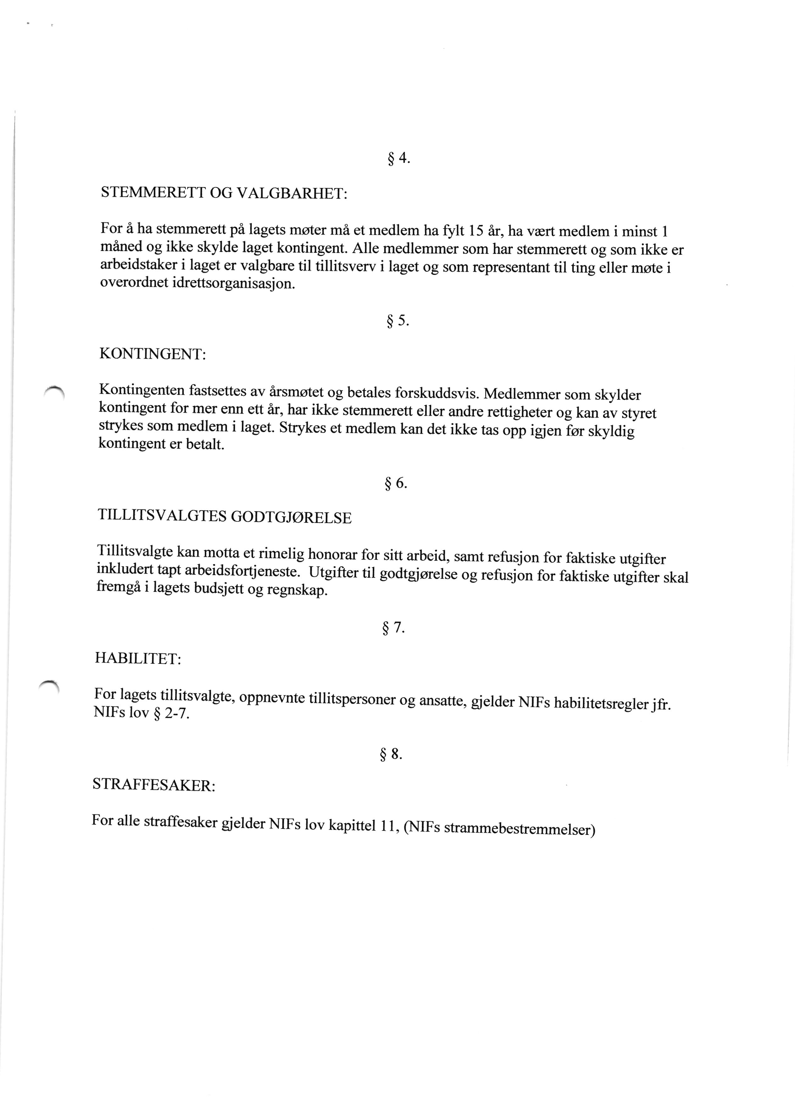 $4. STEMMERETT OG VALGBARHET: For i ha stemmerett pa lagets moter mi et medlem ha fflt 15 er, ha vert medlem i minst I mined og ikke skylde laget kontingent.