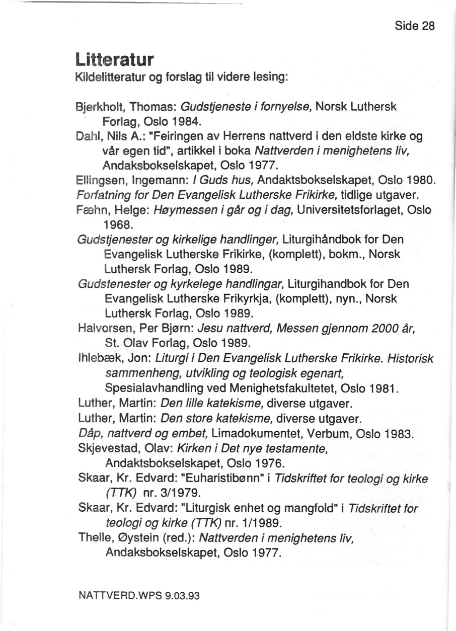 Side 28 Litteratur Kildelitteratur og forslag til videre lesing: Bjerkholt, Thomas: Gudstjeneste i fornyelse, Norsk Luthersk. Forlag, Oslo 1984. Dahl, Nils A.