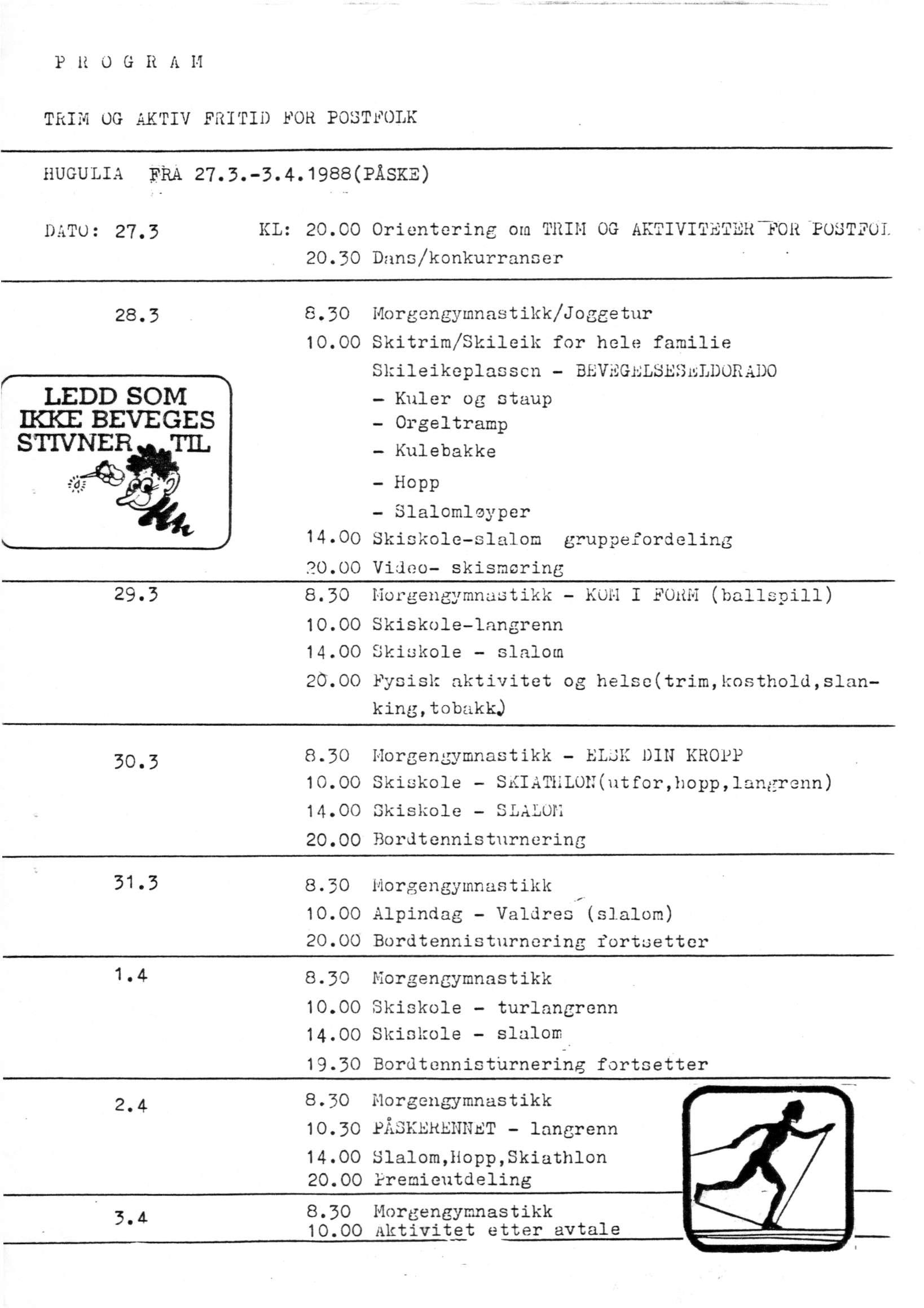 P.ll 0 0 R A H TRIM OG- AKTIV FRITID FOR POSTFOLK HUGULIA FRA 27.3.-3.4.1988(PÅSKS) DATO: 27.3 KL: 20.00 Orientering ora TRIM OG AKTIVITETER"FOR 'P03TF0I 20.30 Dans/konkurranser 28.3 S.