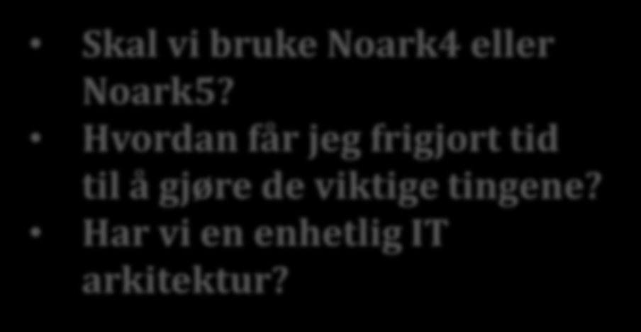 Inge IT-arkitekt (29) Skal vi bruke Noark4 eller Noark5?