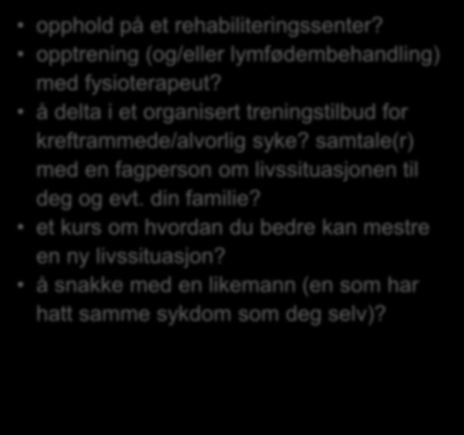 Har du på et eller annet tidspunkt etter at kreftdiagnosen ble stilt, hatt behov for. opphold på et rehabiliteringssenter? opptrening (og/eller lymfødembehandling) med fysioterapeut?