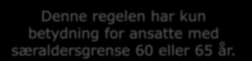 Særaldersgrense og 85-års regelen 85-års regel: Du kan fratre inntil