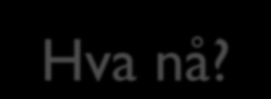 Hva nå? Behovet for revisjon blir ikke nødvendigvis borte Må kartlegge brukerne av regnskapet og deres behov/krav/ønsker.